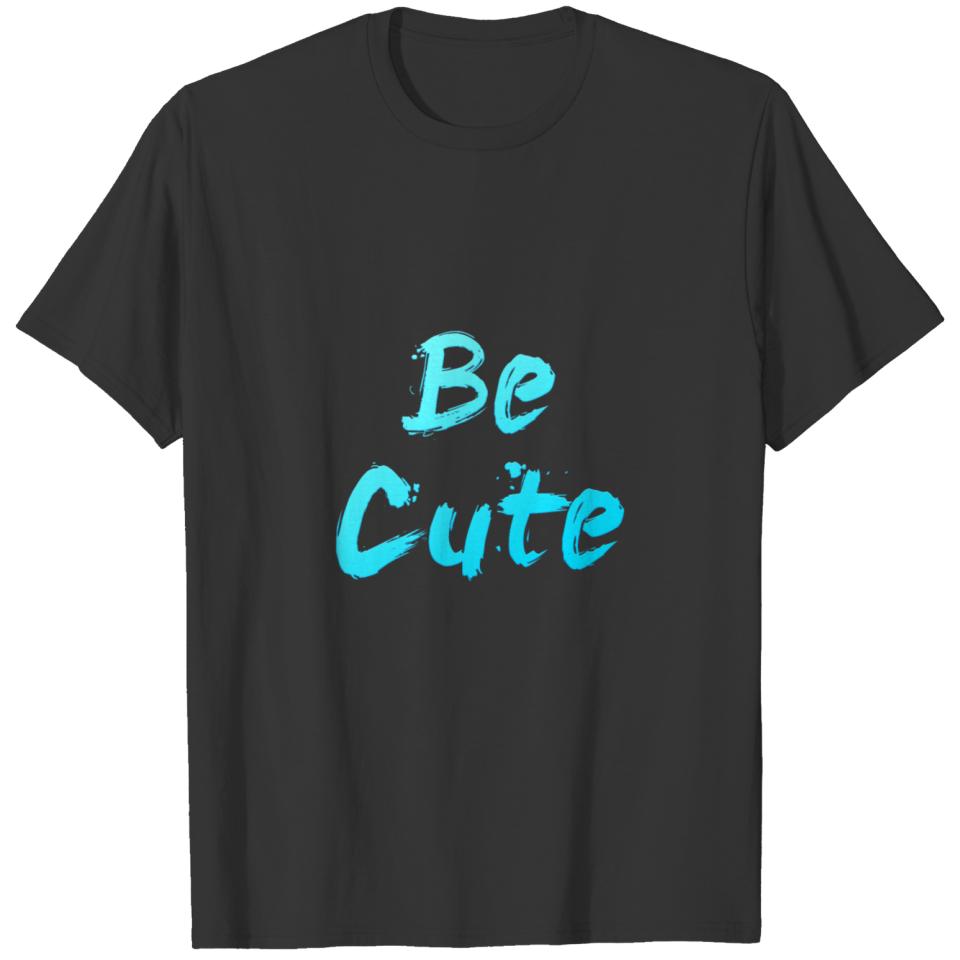 Be Cute T-shirt