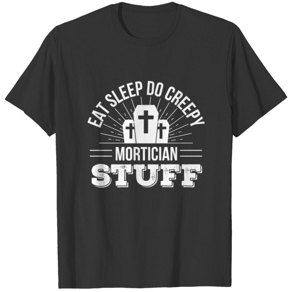 Eat Sleep Do Creepy Mortician Stuff Cool T-shirt