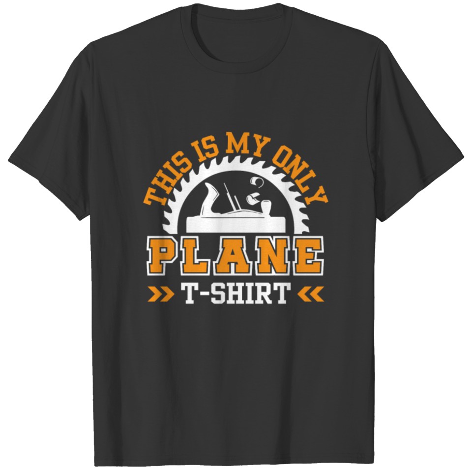 This is My Only Plane TShirt Woodworking T-shirt