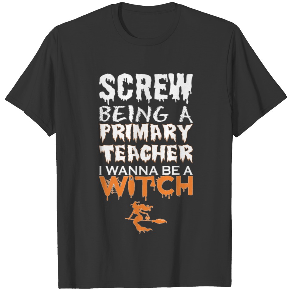 Screw Being Primary Teacher Wanna Witch Halloween T Shirts