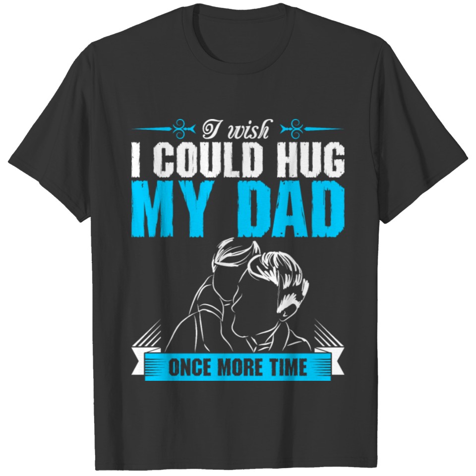 I Wish I Could Hug My Dad T-shirt