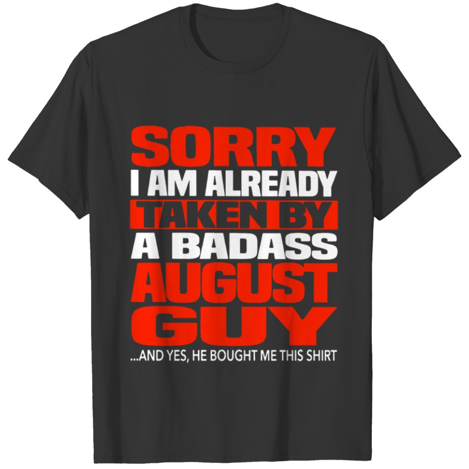 Sorry i am already taken by a badass august guy an T-shirt