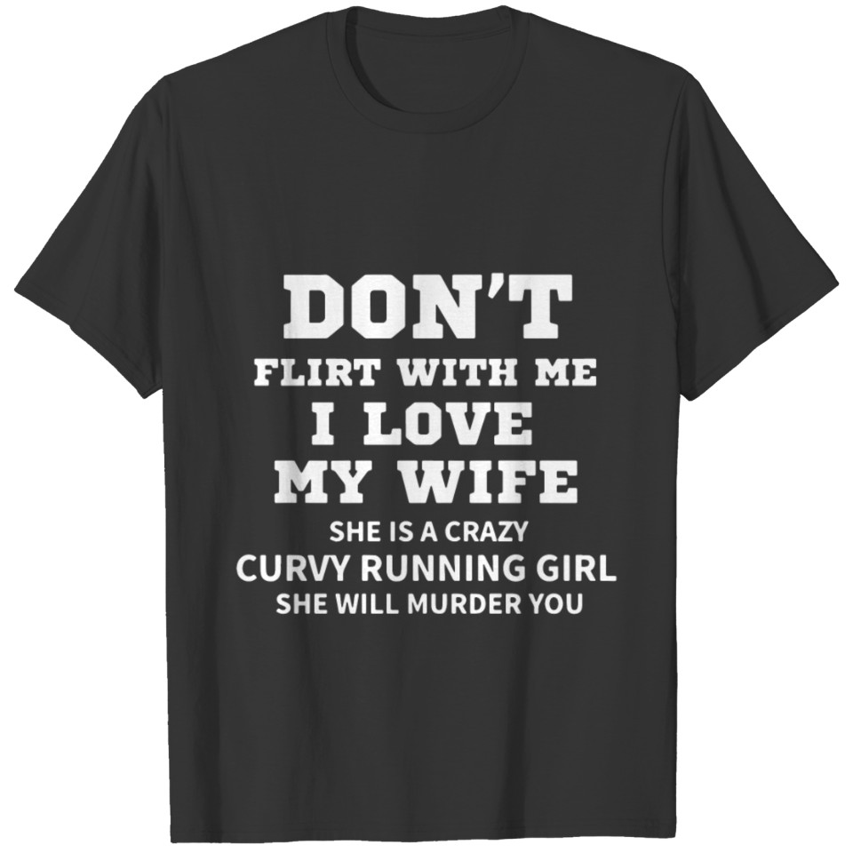 Don t flirt with me i love my wife she is crazy cu T-shirt