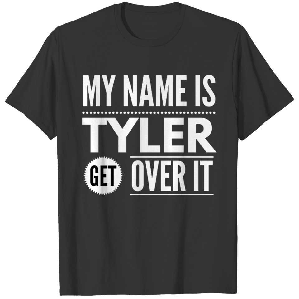 My name is Tyler, get over it T Shirts