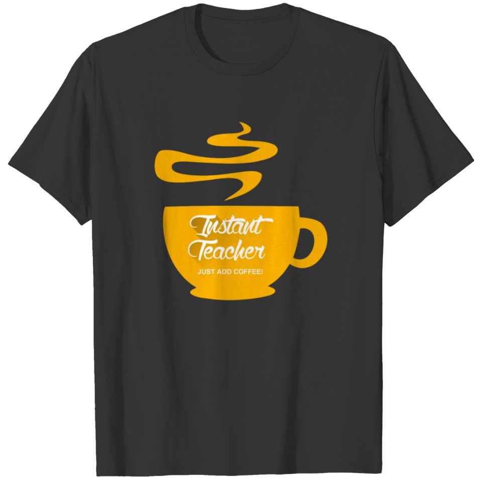Instant Teacher Just Add Coffee T-shirt