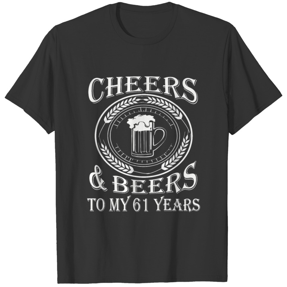 Cheers And Beers To My 61 Years T-shirt