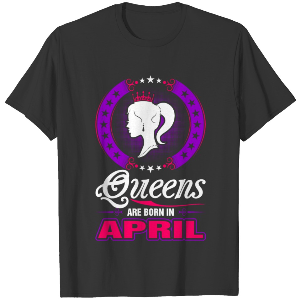 Queens Are Born In April T-shirt