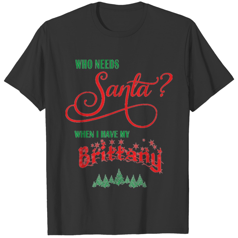 Brittany Who needs Santa with tree T-shirt