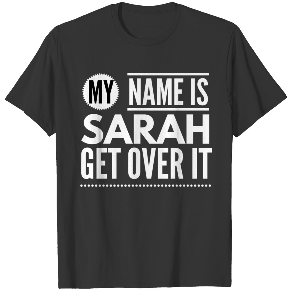 My name is Sarah get over it T Shirts