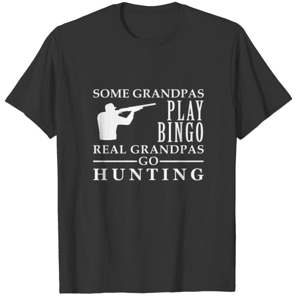 Some Grandpas play bingo, real Grandpas go Hunting T-shirt