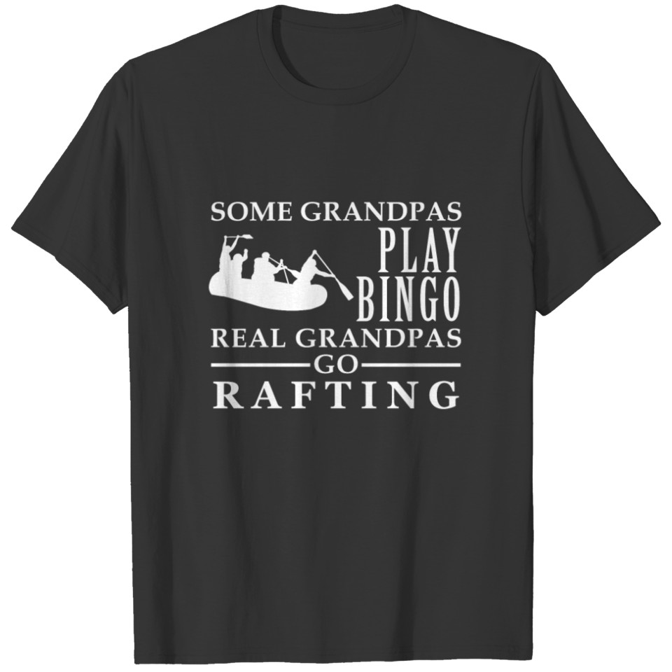 Some Grandpas play bingo, real Grandpas go Rafting T-shirt
