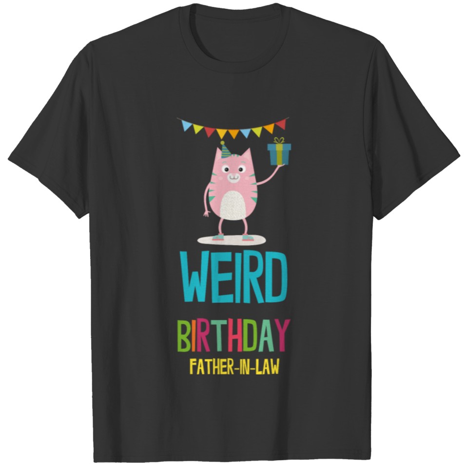 weird Birthday father in law T Shirts