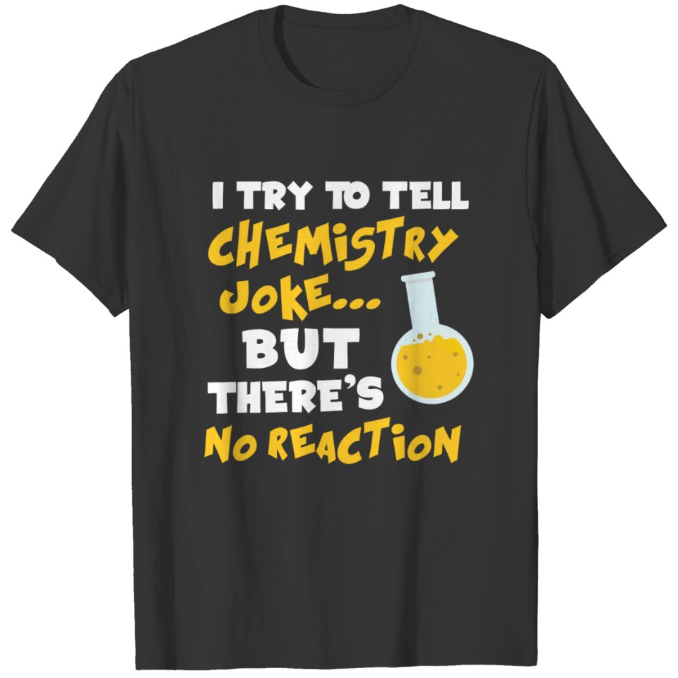 FUNNY SCIENCE: I TRY TO TELL CHEMISTRY JOKE... T-shirt