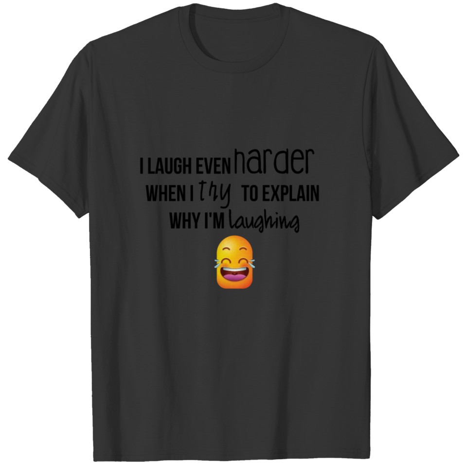 I laugh even harder T-shirt