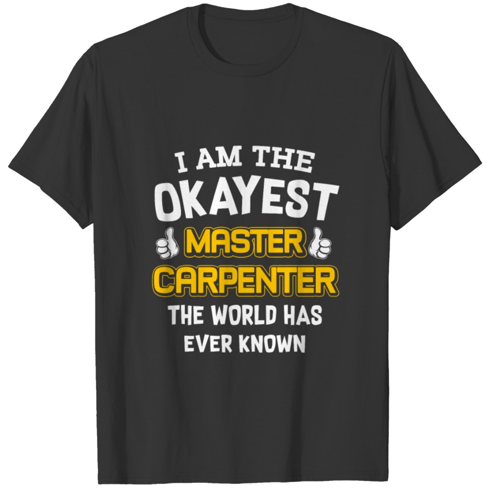 I Am The Okayest Master Carpenter T-shirt