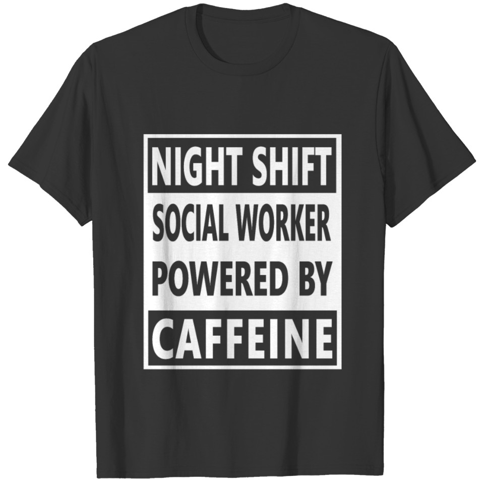 Social Worker Gift-Night Shift powered by Caffeine T Shirts