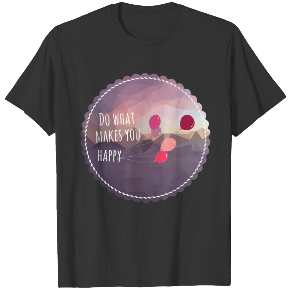 Do what makes you happy T-shirt