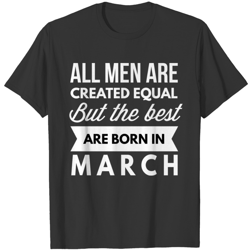 The best men are born in March T-shirt