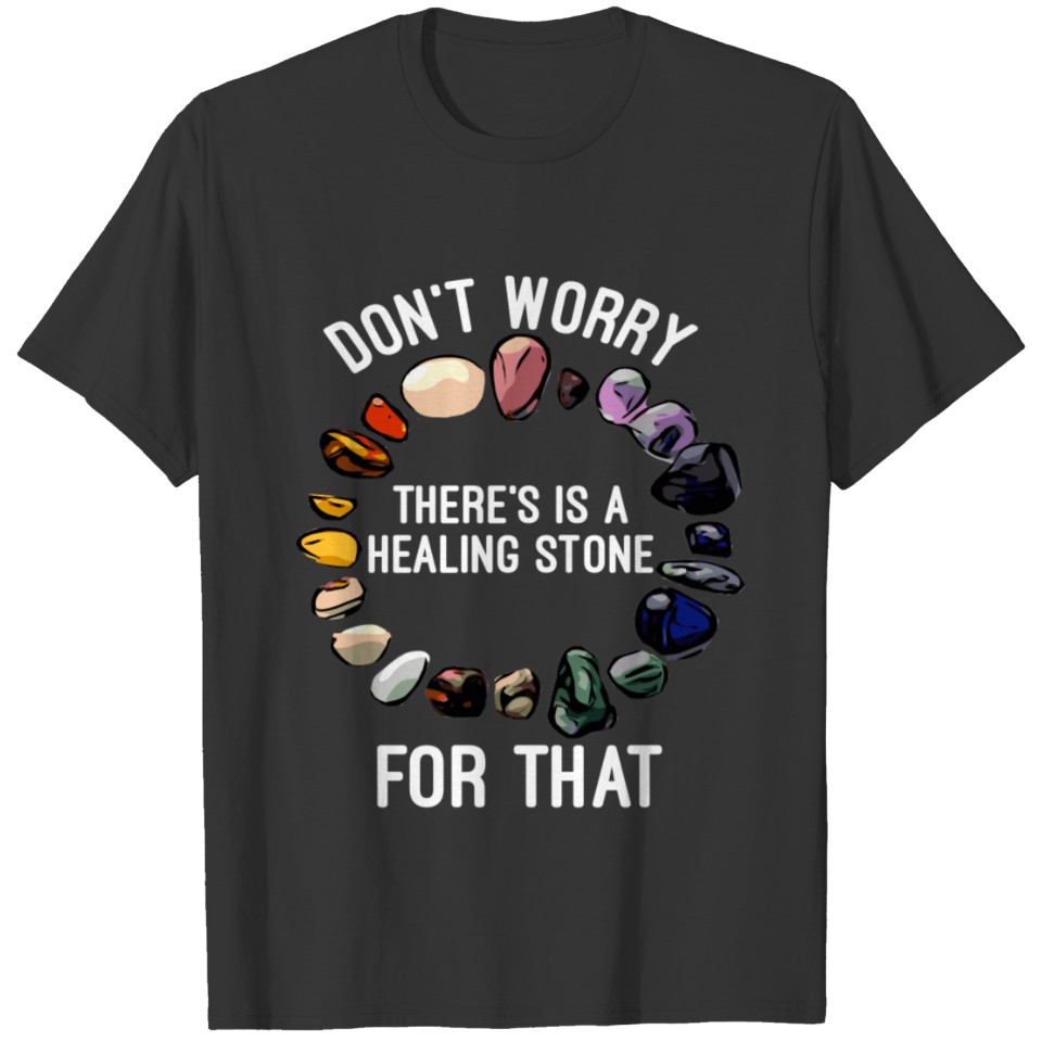 Don t Worry there is a Healing Stone for that T-shirt