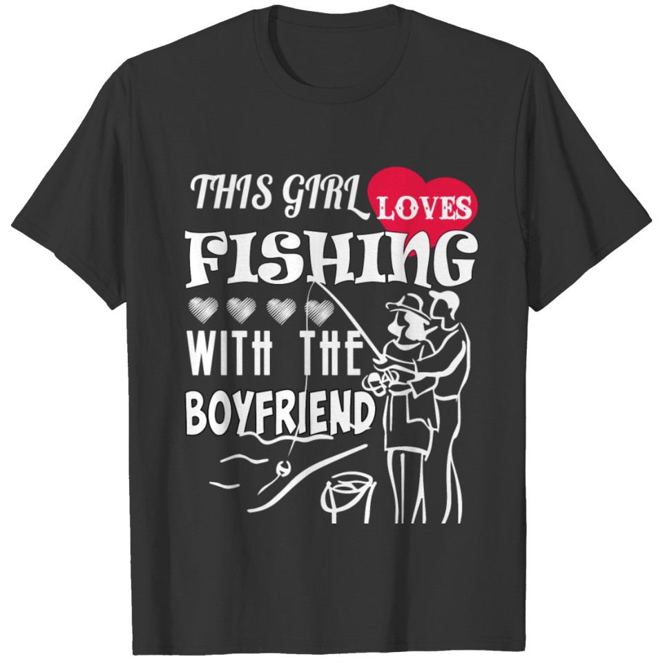 This Girl Loves Fishing With The Boyfriend T Shirt T-shirt