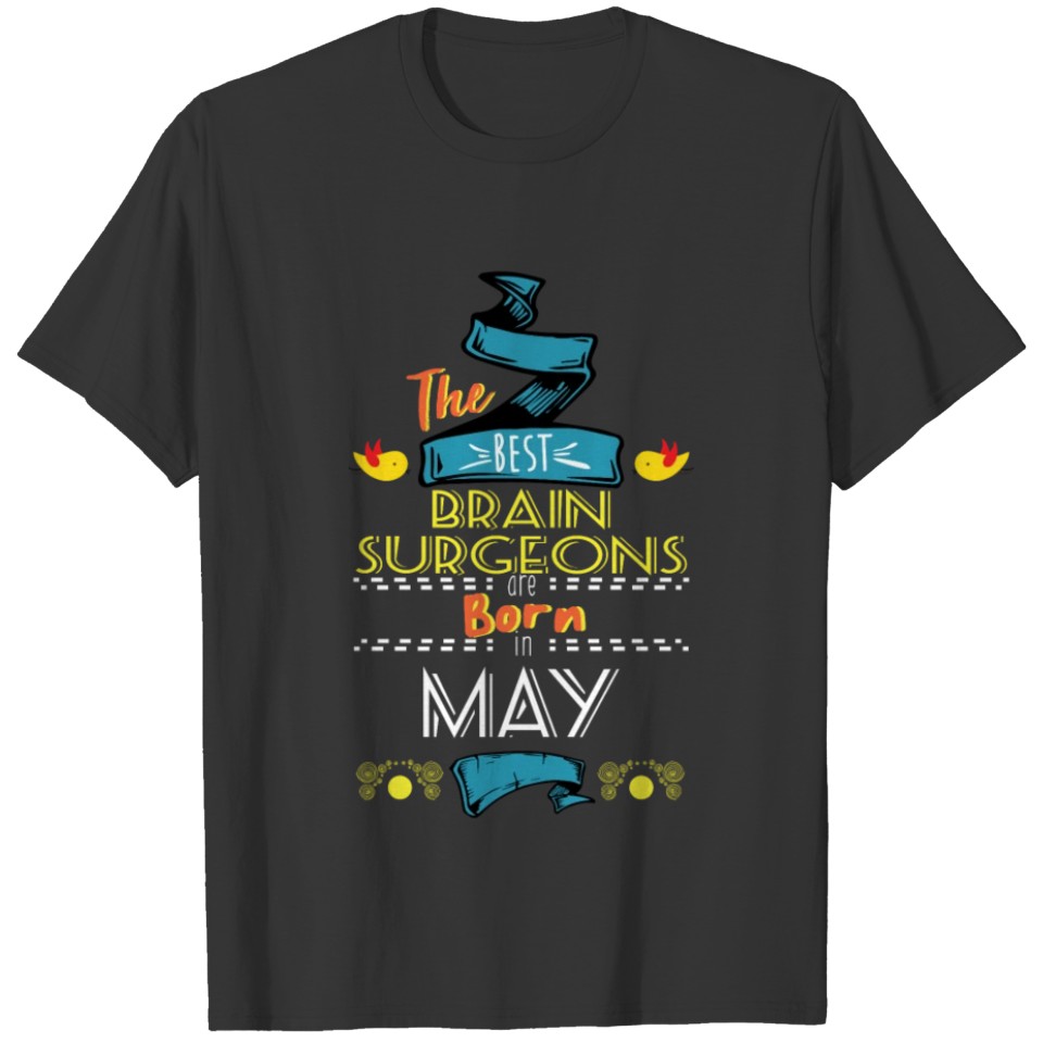 Best Brain Surgeons are Born in May Gift Idea T-shirt