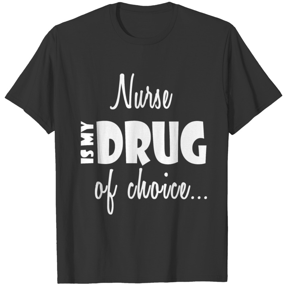 Nurse Job Birthday Gift-My Drug of Choice T-shirt