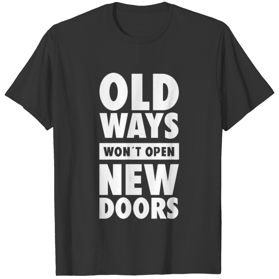 Old Ways Won't Open New Doors T-shirt