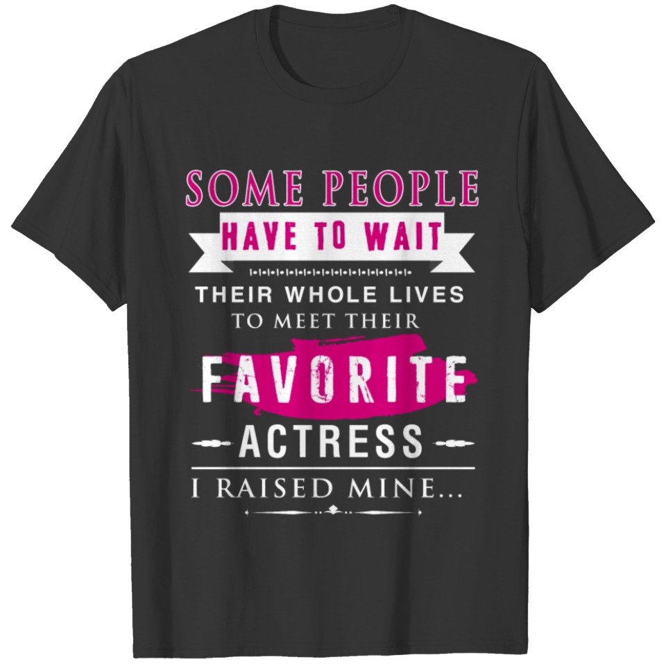 I Raised My Favorite Actress T Shirt T-shirt