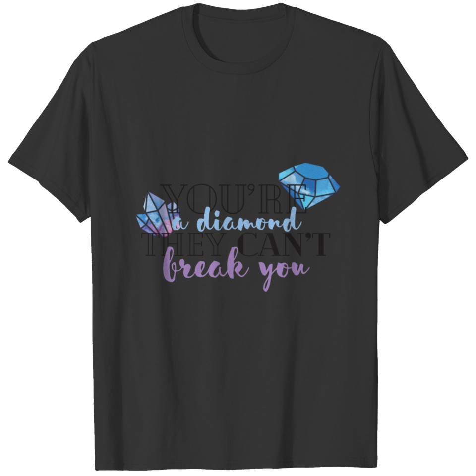 Diamond - You're a diamond they can't break you T-shirt
