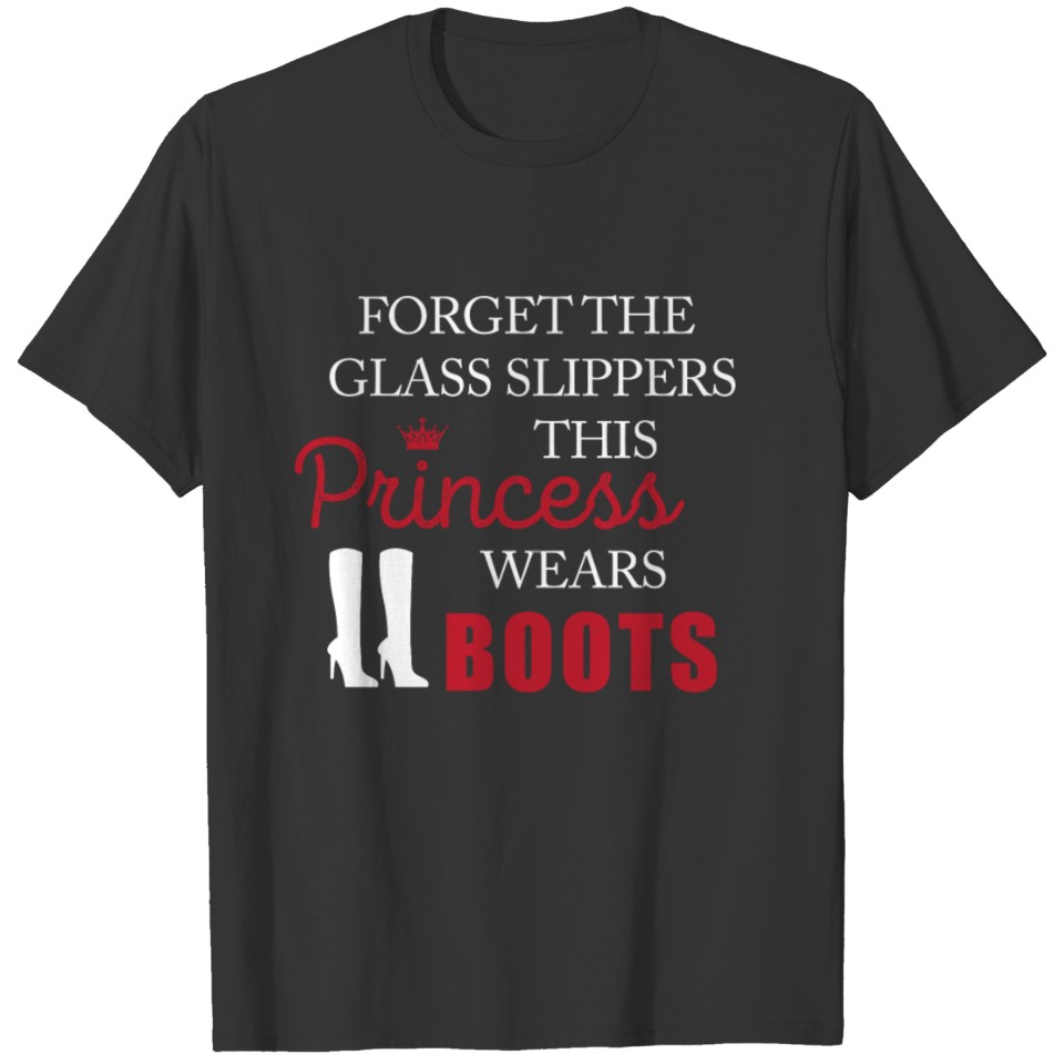 Forget The Glass Slippers This Princess Wear Boots T-shirt