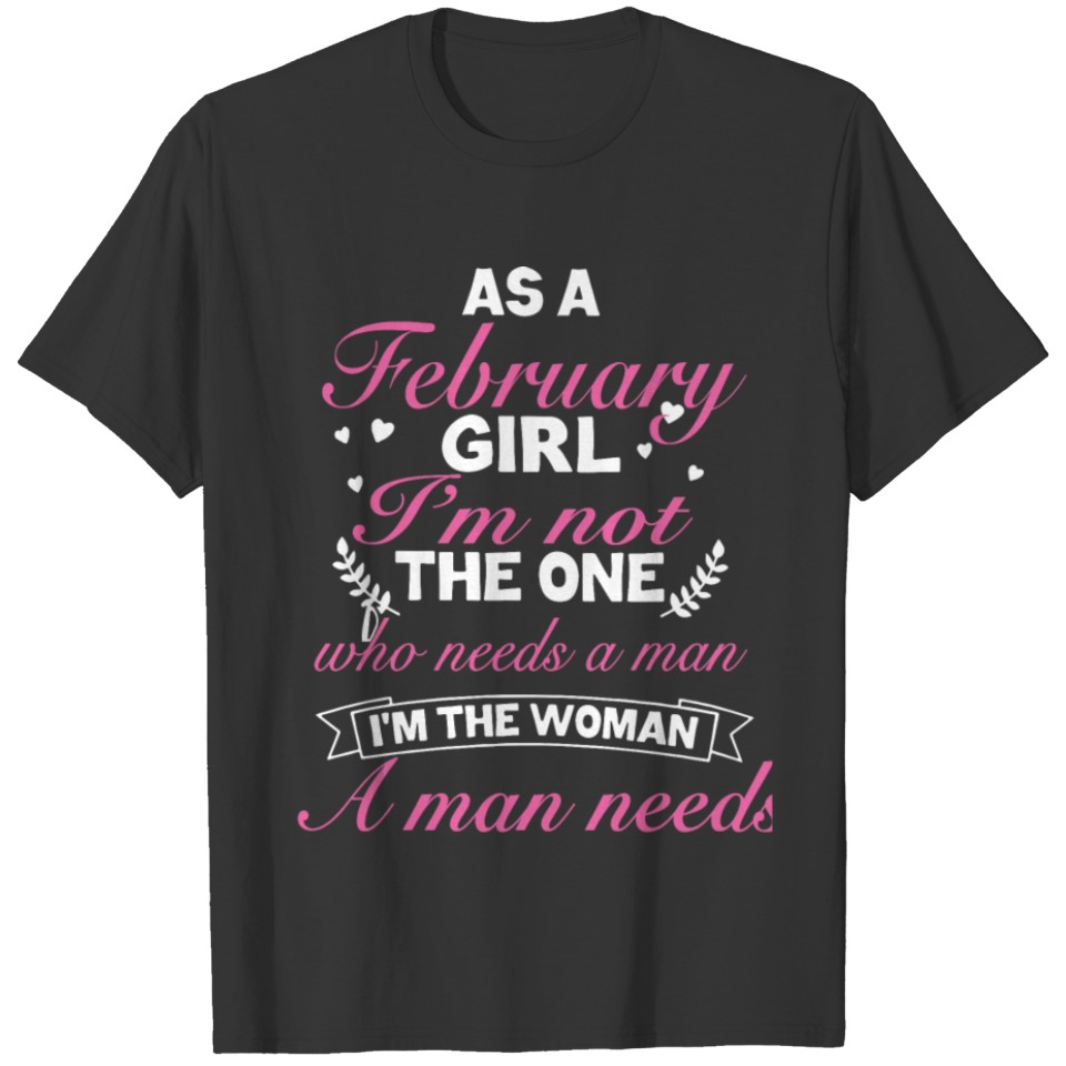As a february girl i'm not the one who needs a man T-shirt