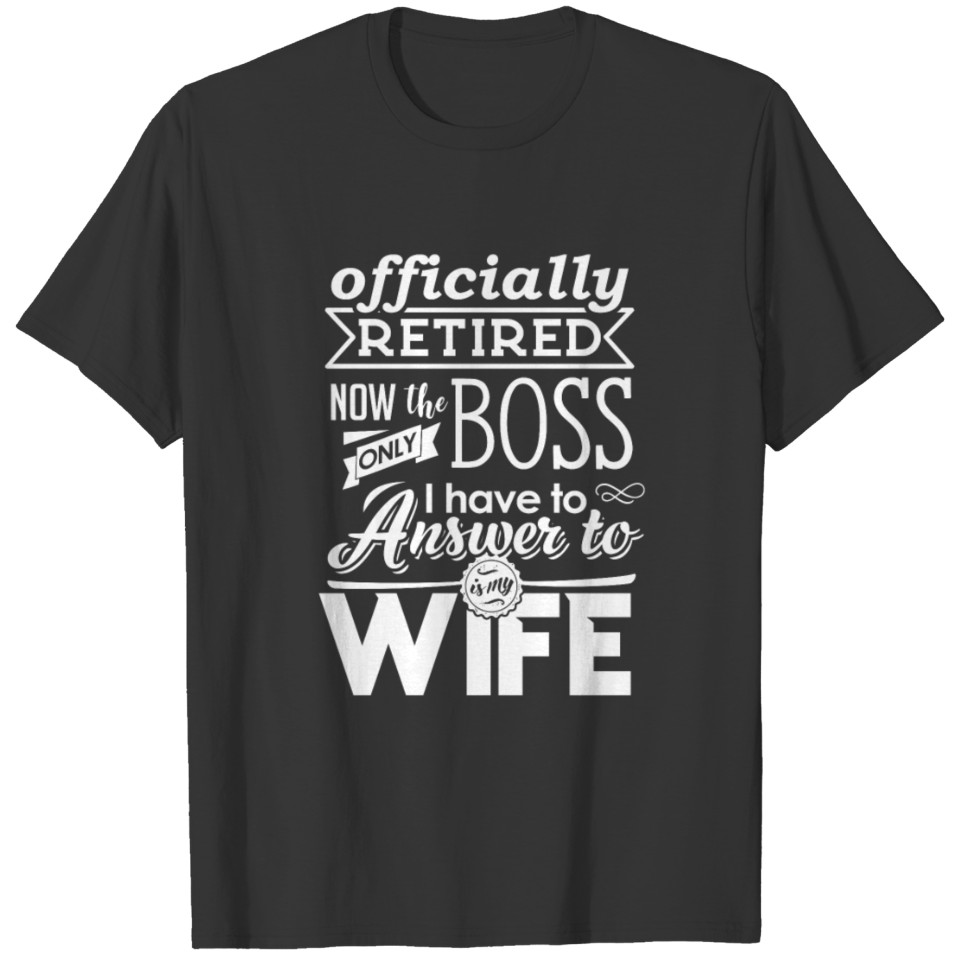 Retired Now the Only Boss is My Wife T-shirt