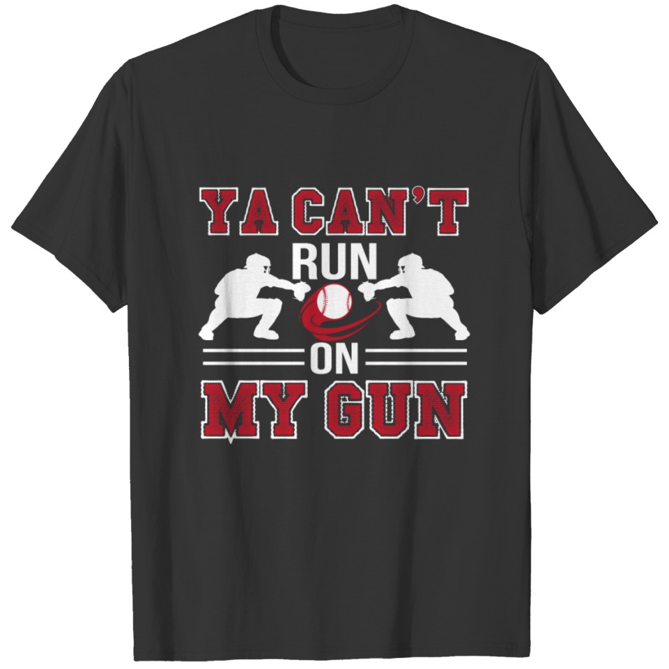 Ya Cant Run On My Gun Baseball Catcher T-shirt