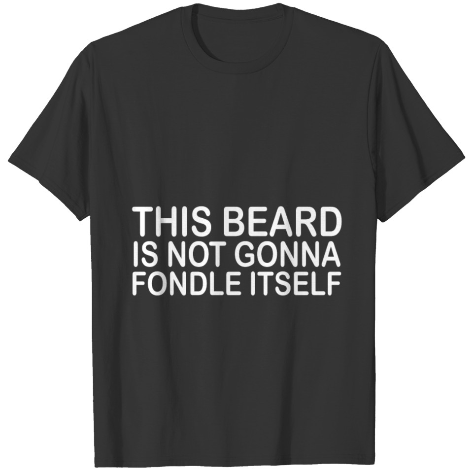THIS BEARD ISN T GONNA FONDLE ITSELF T-shirt