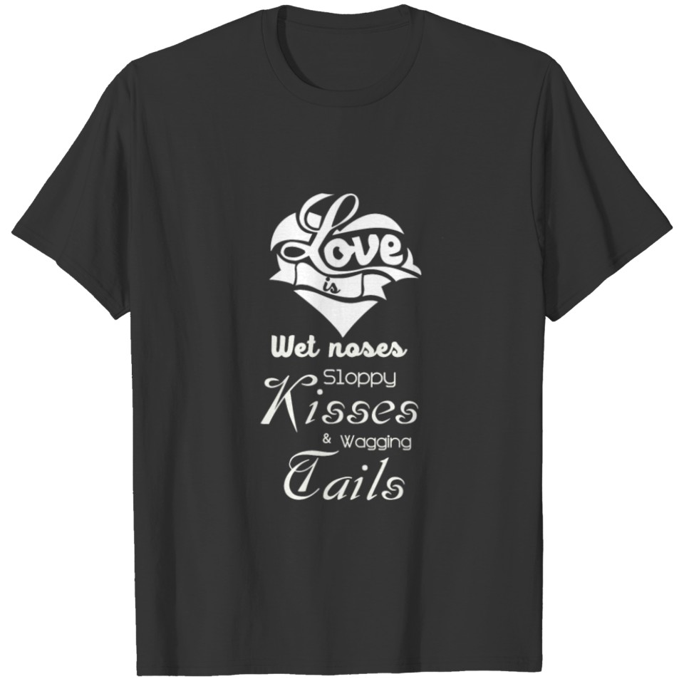 CUTE DOG LOVE IS WET NOSES SLOPPY KISSES T Shirts