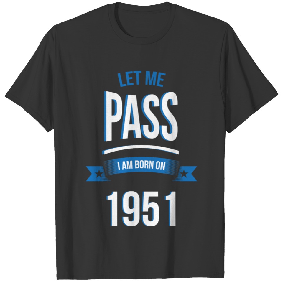 let me pass 1951 gift birthday T-shirt