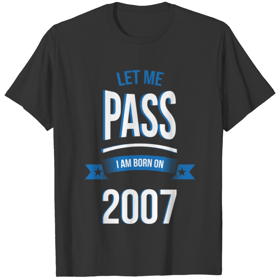 let me pass 2007 gift birthday T-shirt
