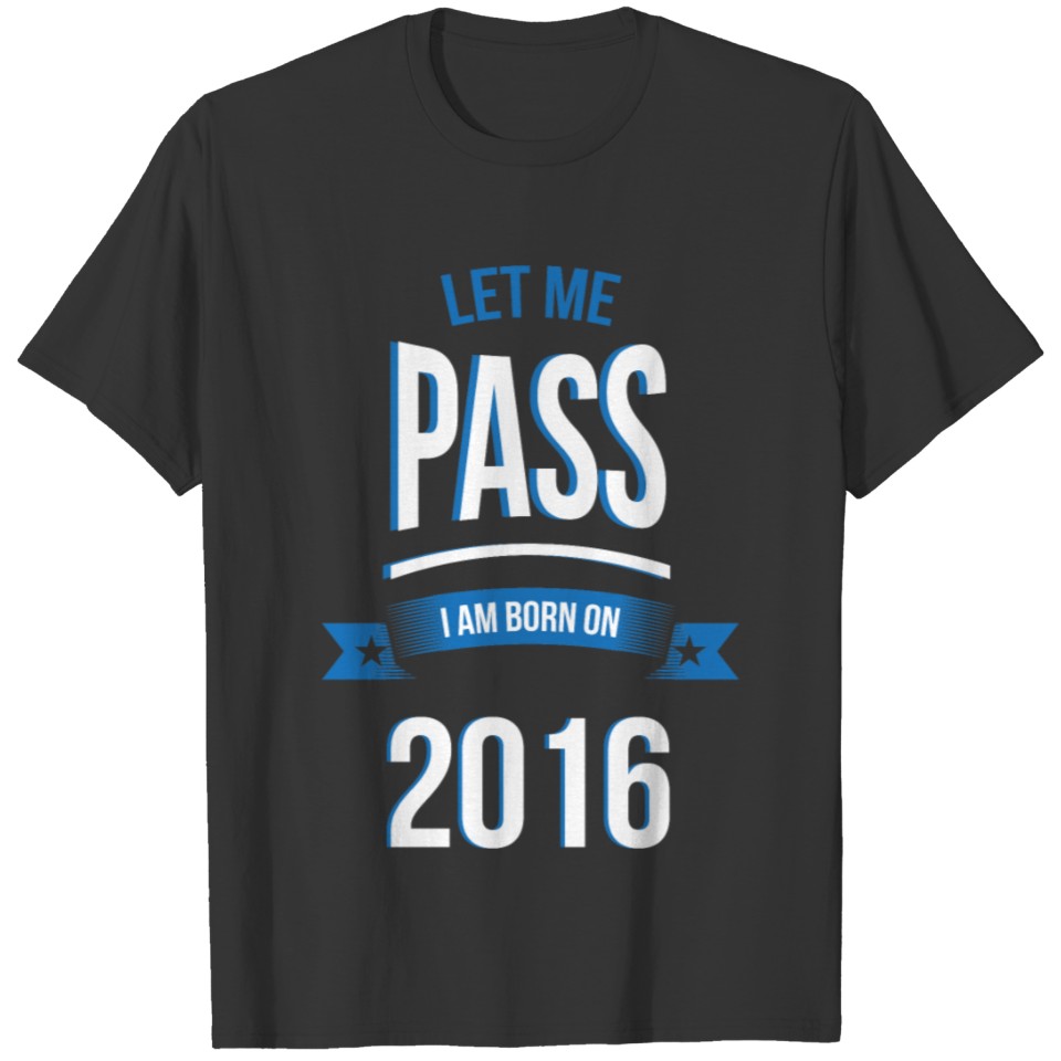 let me pass 2016 gift birthday T-shirt