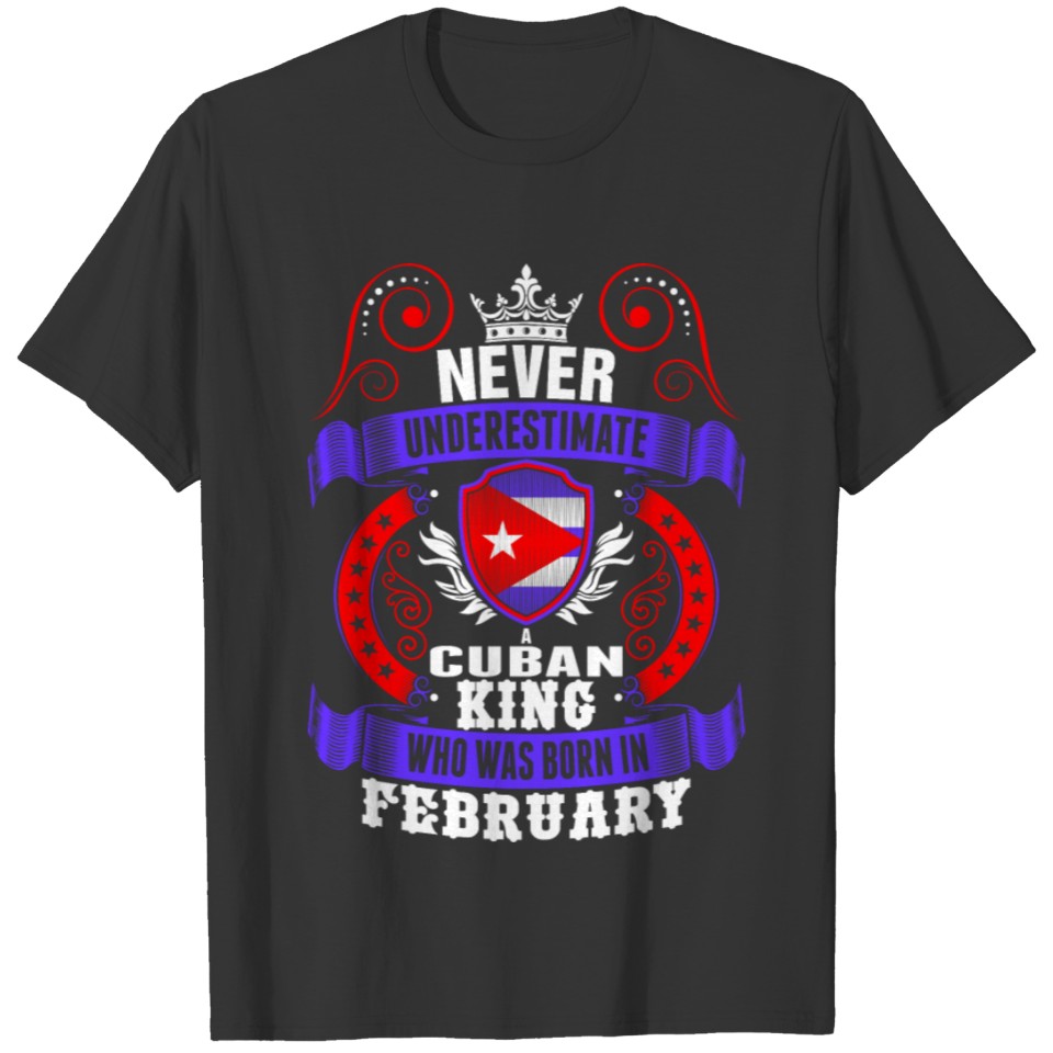 Never Underestimate A Cuban February King T-shirt