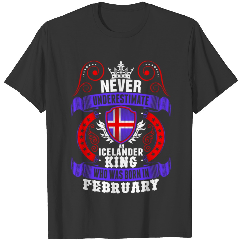Never Underestimate An Icelander February King T-shirt