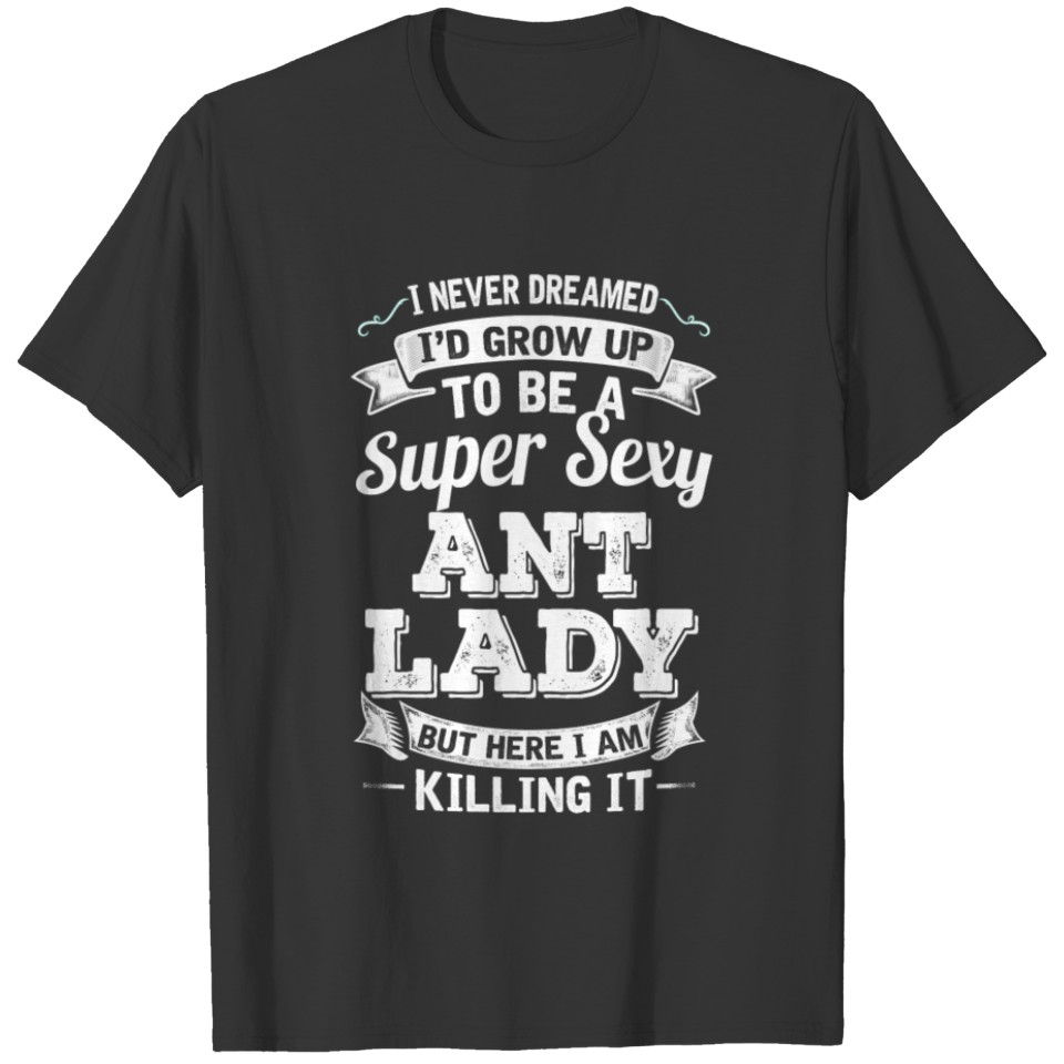 I'D Grow Up To Be A Super Sexy Ant Lady T-shirt