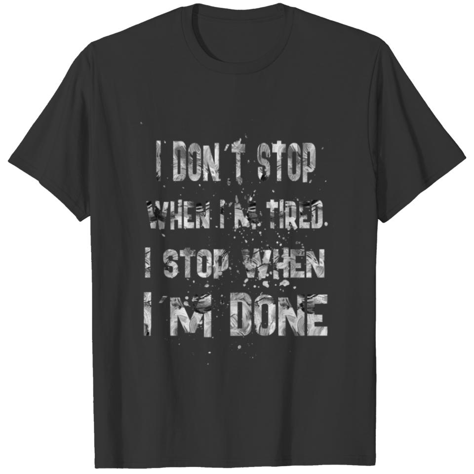 I DONT STOP WHEN IM TIRED T-shirt