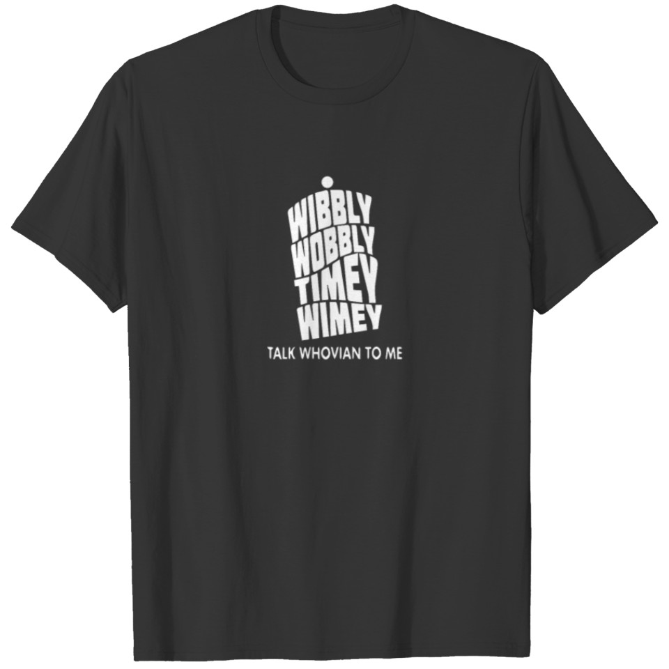 Wibbly Wobbly Timey Wimey Talk Whovian To Me T-shirt