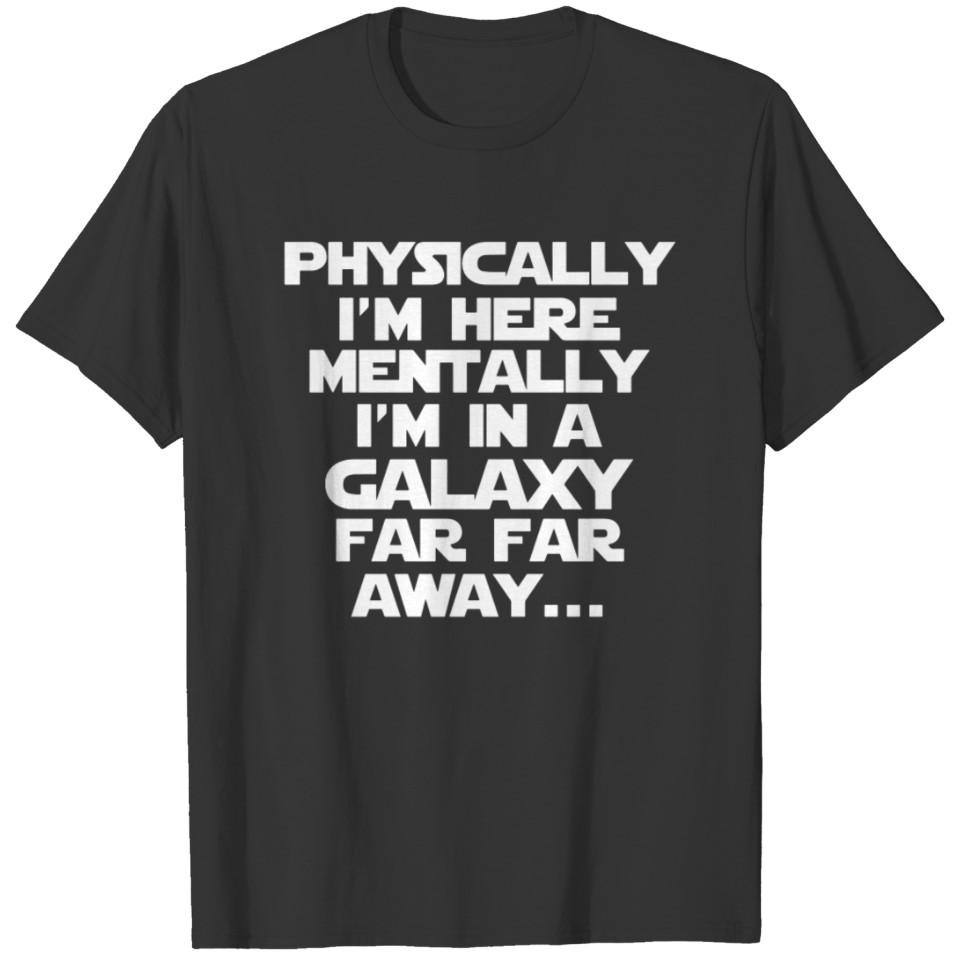 Physically Here Mentally Far Far Away T-shirt