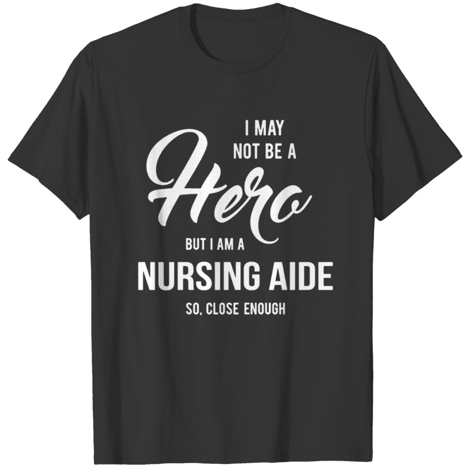 I May Not Be A Hero But I'm A Nursing Aide T-shirt T-shirt