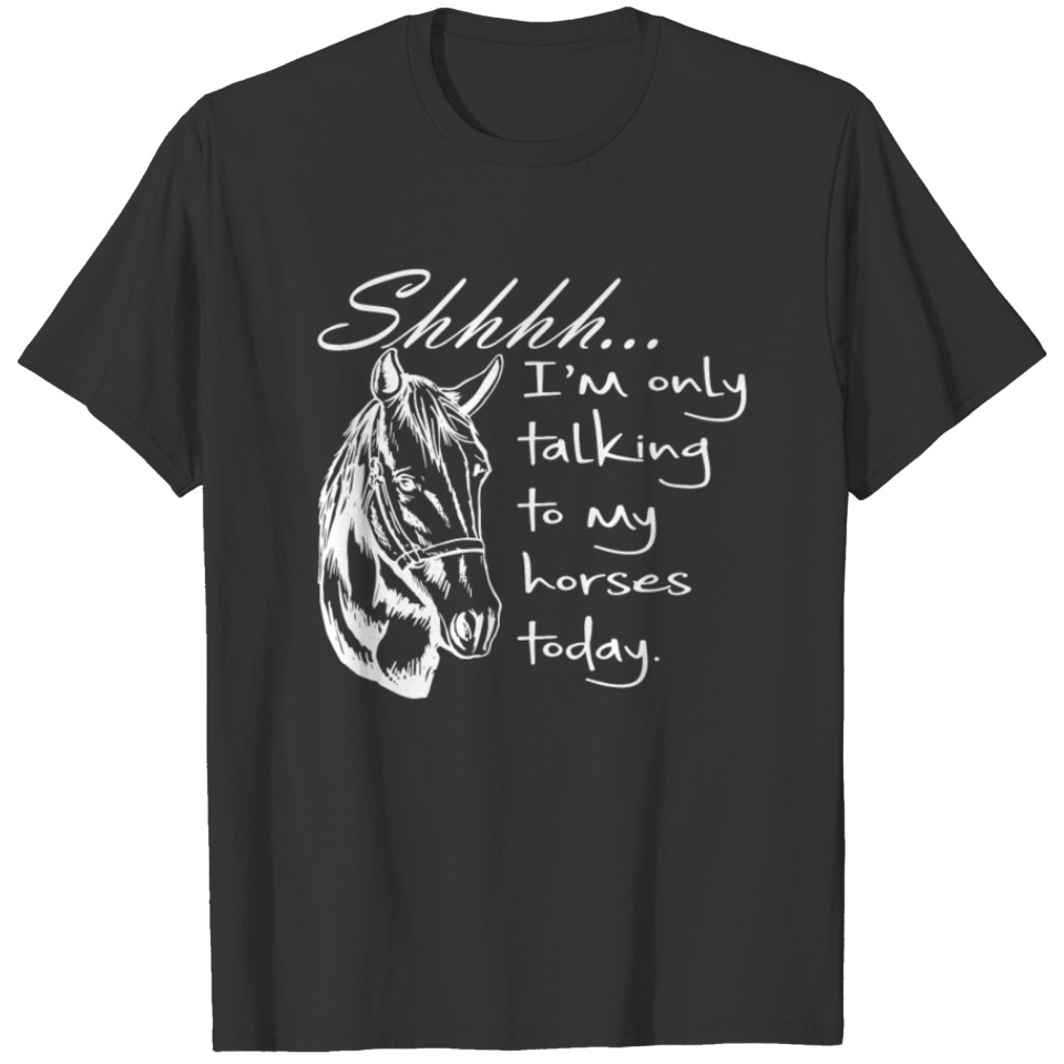 Shh Only Talking To Horses Today T-shirt