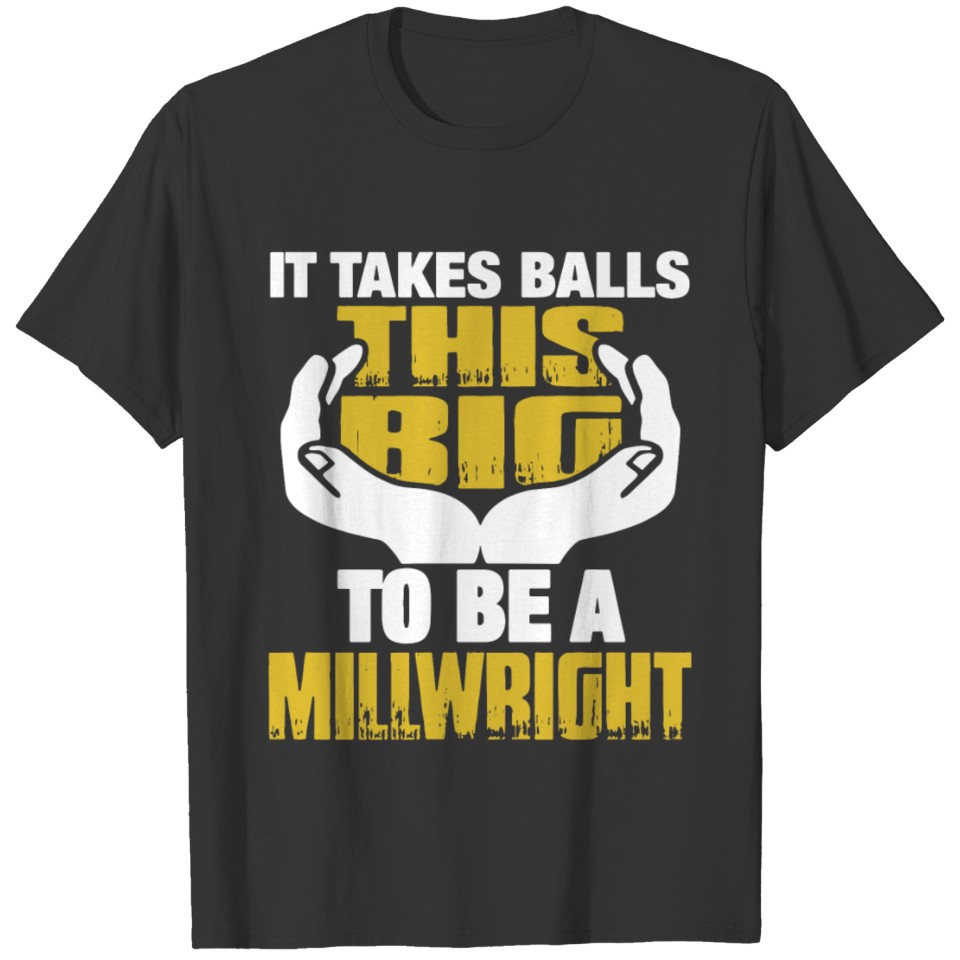It take balls this big to be a millwright T-shirt