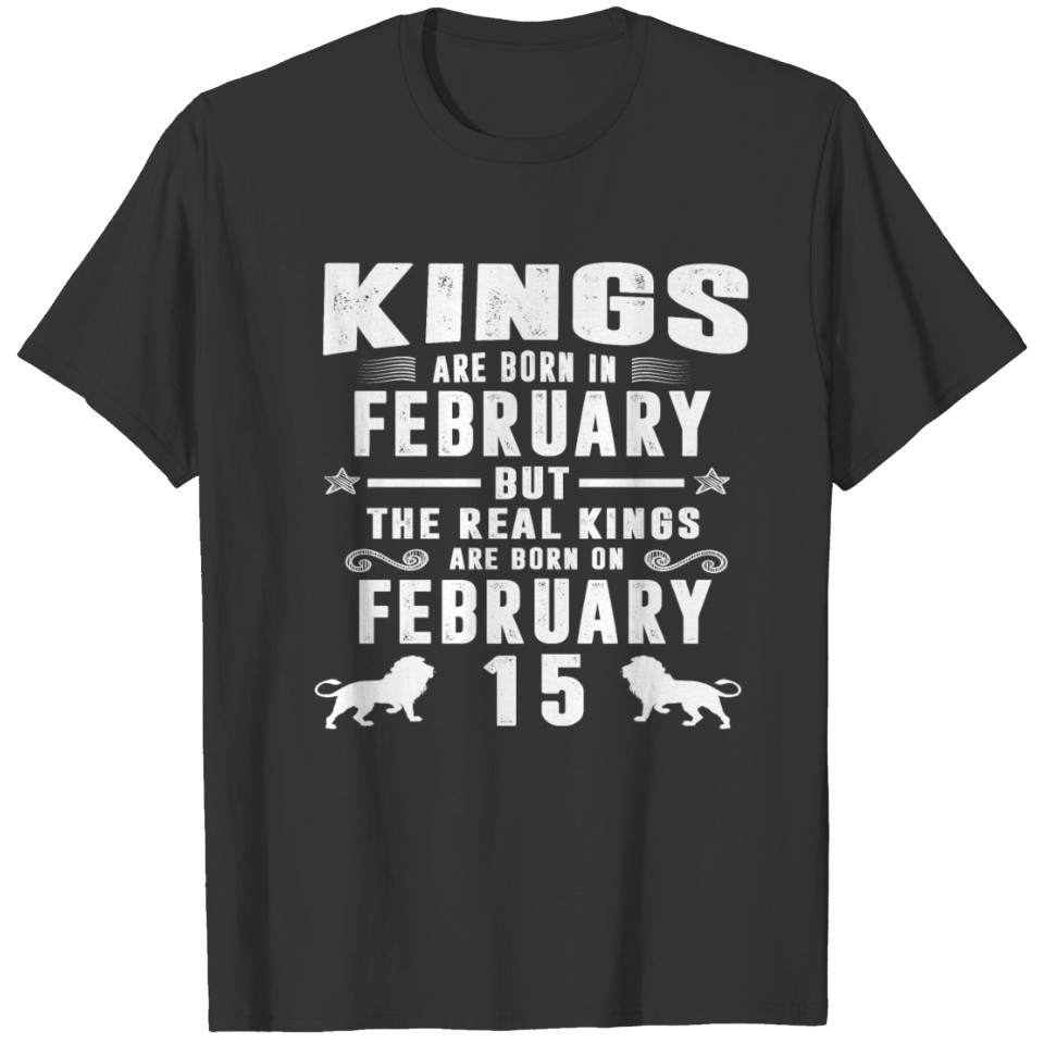 Real Kings Are Born On FEBRUARY 15 T-shirt