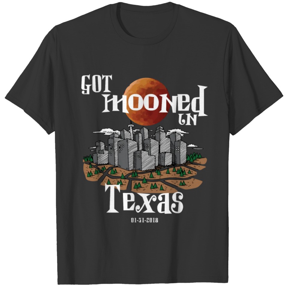 Got Mooned in Texas TX Lunar Eclipse 2018 T-shirt