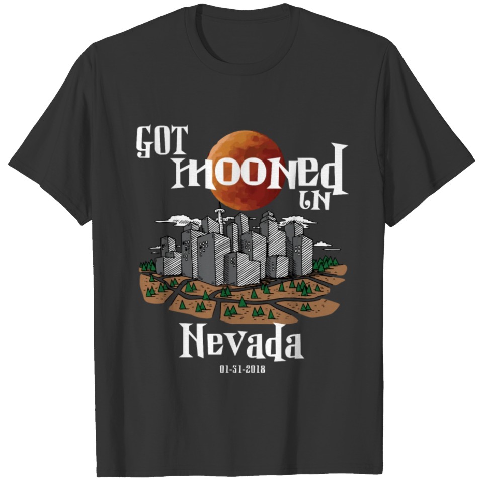 Got Mooned in Nevada NV Lunar Eclipse 2018 T-shirt